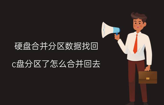 硬盘合并分区数据找回 c盘分区了怎么合并回去？